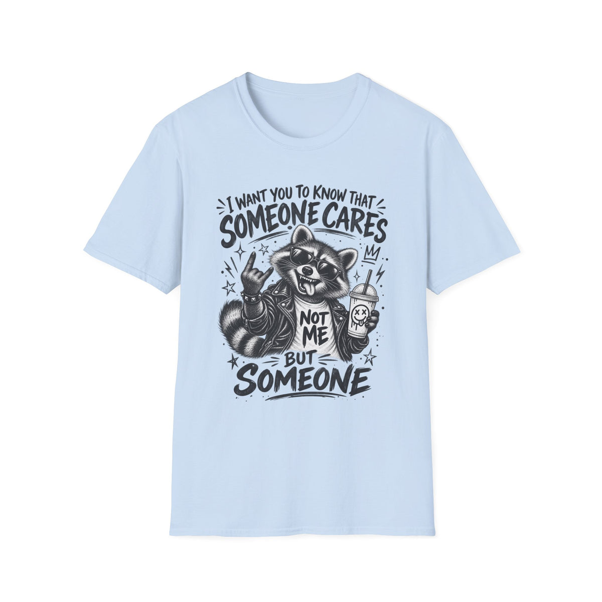 Someone Cares Raccoon T-Shirt — "I Want You to Know That Someone Cares, Not Me But Someone"