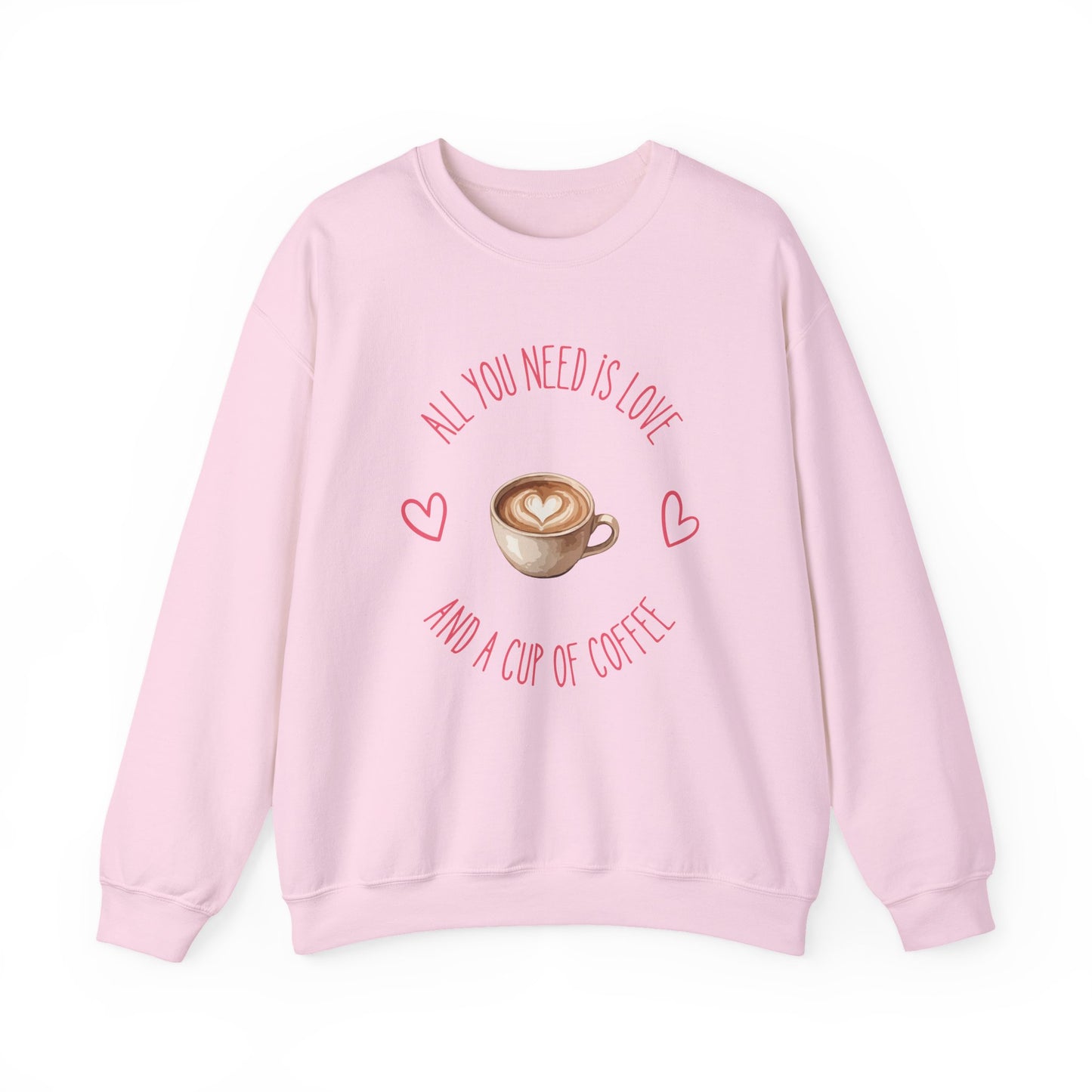 Crewneck Sweatshirt — "All You Need Is Love and a Cup of Coffee" Latte Graphic Cozy Pullover