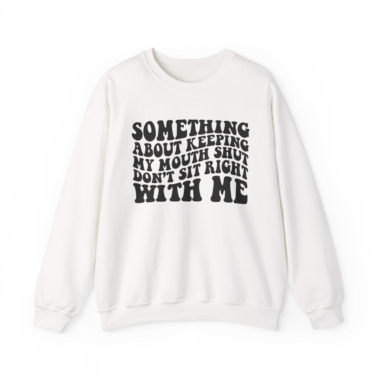 Sweatshirt — "Something About Keeping My Mouth Shut... Don't Sit Right With Me" Graphic Crewneck