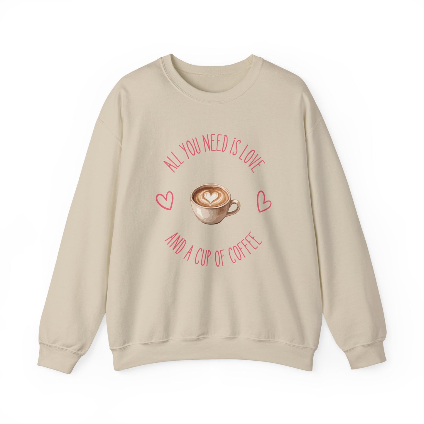 Crewneck Sweatshirt — "All You Need Is Love and a Cup of Coffee" Latte Graphic Cozy Pullover