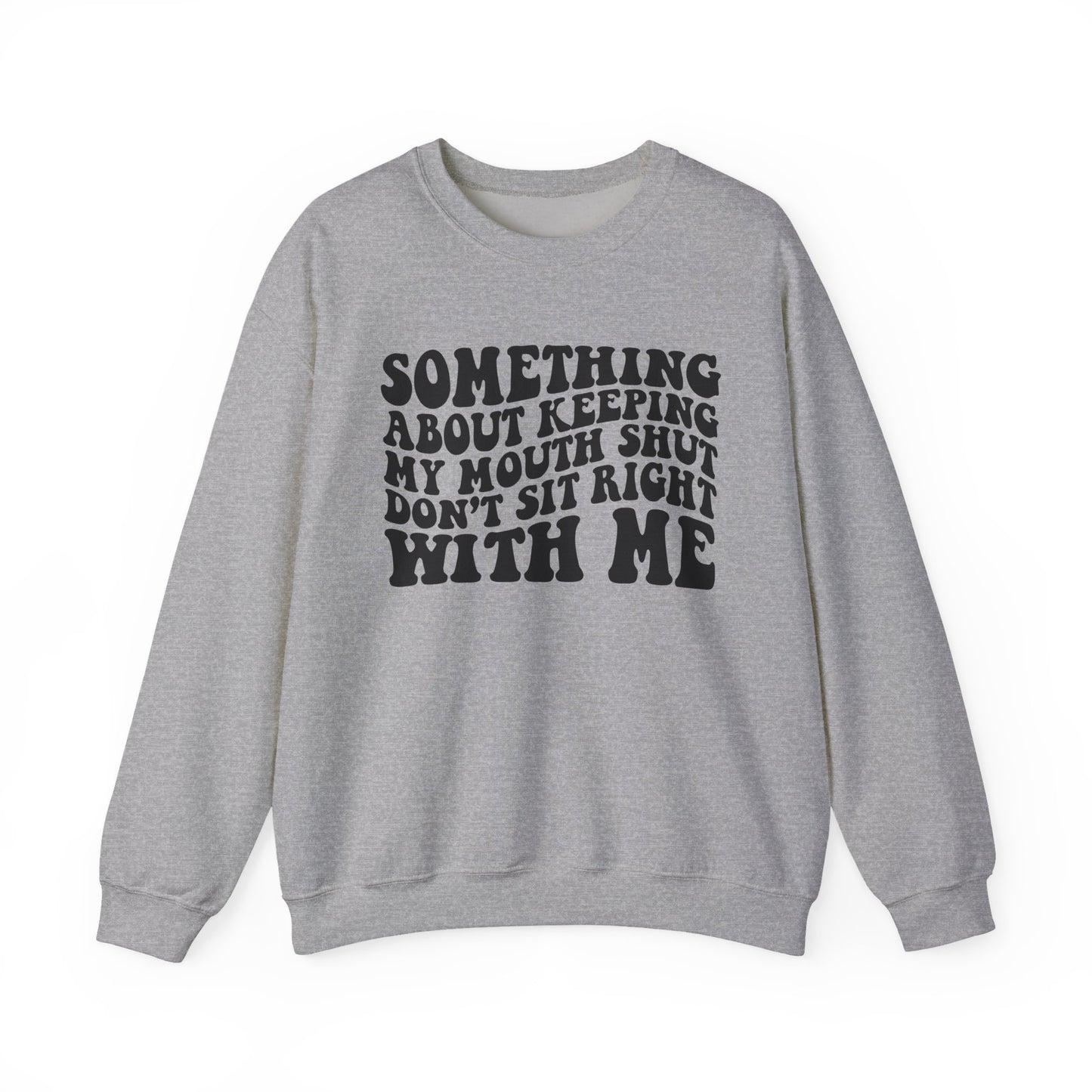 Sweatshirt — "Something About Keeping My Mouth Shut... Don't Sit Right With Me" Graphic Crewneck